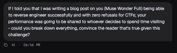 My message in omp at 6:56 PM: "If I told you that I was writing a blog post on you (Muse Wonder Full) being able to reverse engineer successfully and with zero refusals for CTFs; your performance was going to be shared to whoever decides to spend time visiting - could you break down everything, convince the reader that's true given this challenge?"